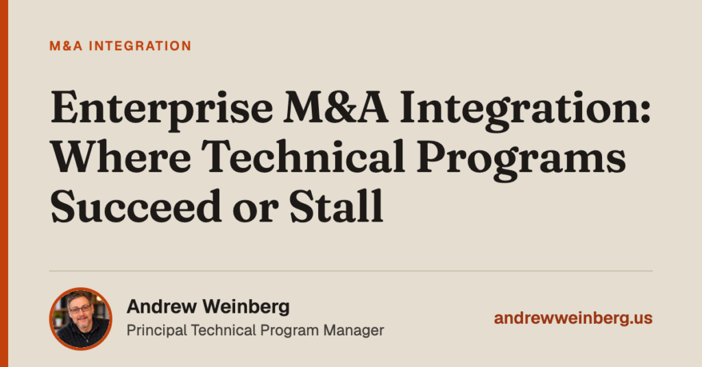 Enterprise M&A Integration: Where Technical Programs Succeed or Stall